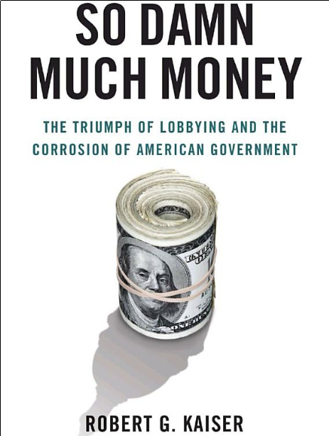 Das Buch "So Damn Much Money" von Robert Kaiser erläutert den Zusammenhang zwischen Interessengruppen, Lobbyisten und der Politik.